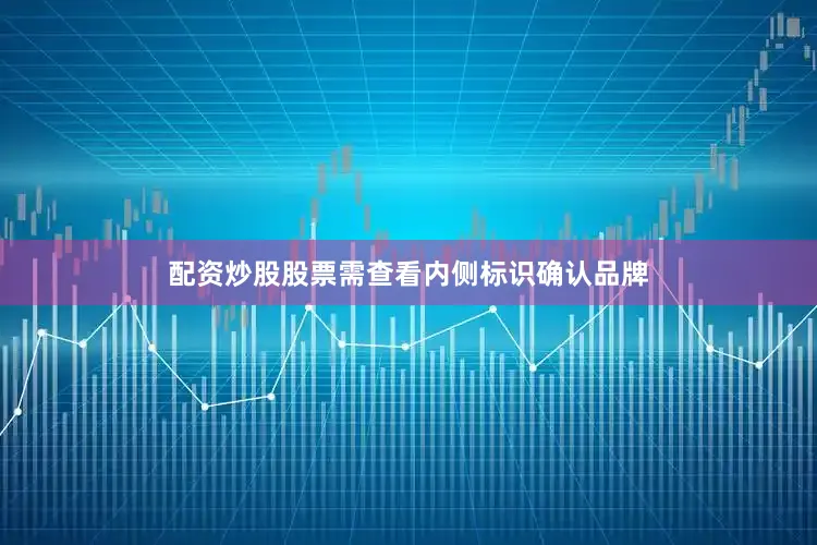 配资炒股股票需查看内侧标识确认品牌