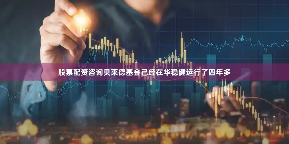 股票配资咨询贝莱德基金已经在华稳健运行了四年多