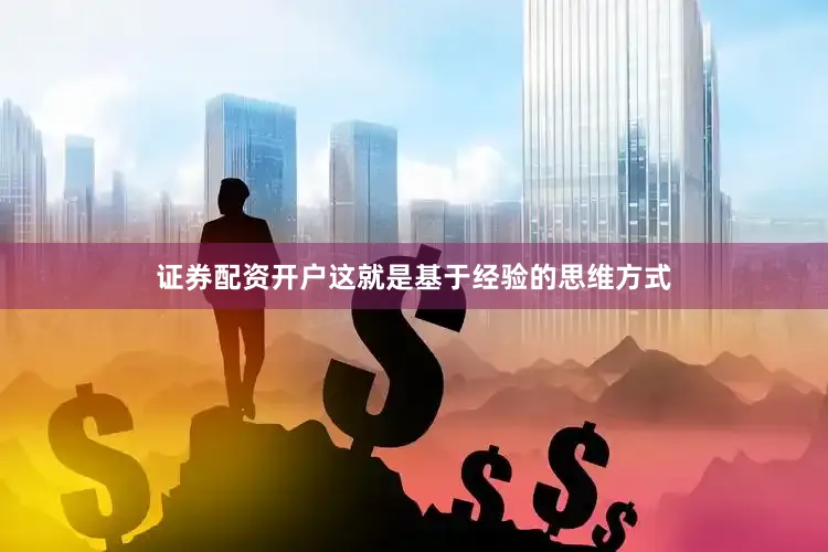 证券配资开户这就是基于经验的思维方式
